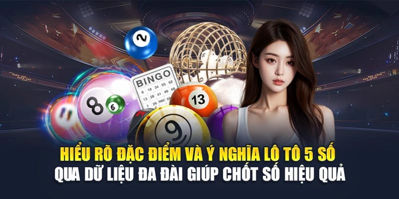 Hiểu rõ đặc điểm và ý nghĩa lô tô 5 số qua dữ liệu đa đài giúp chốt số hiệu quả